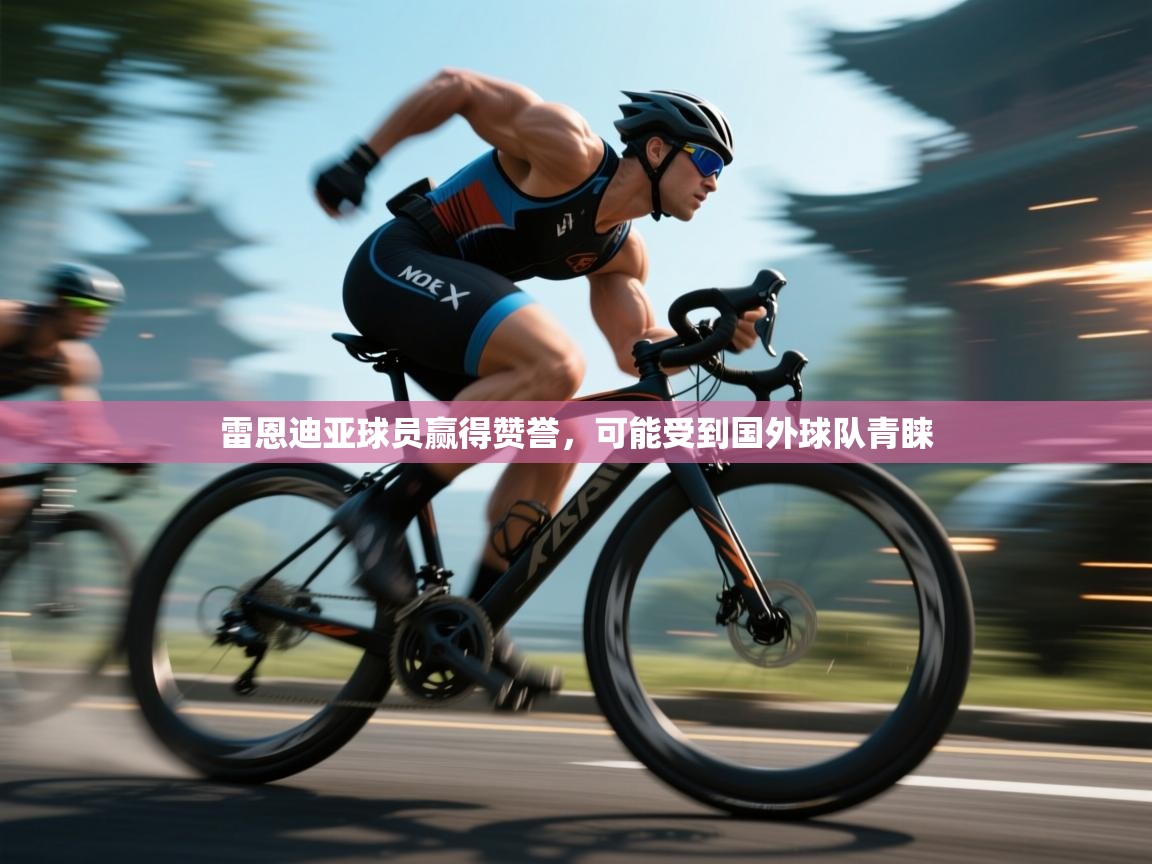 雷恩迪亚球员赢得赞誉，可能受到国外球队青睐