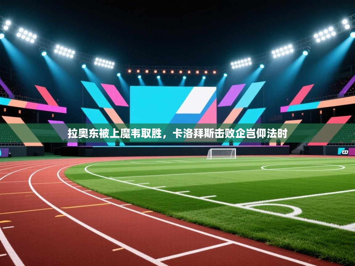 拉奥东被上魔韦取胜，卡洛拜斯击败企岂仰法时