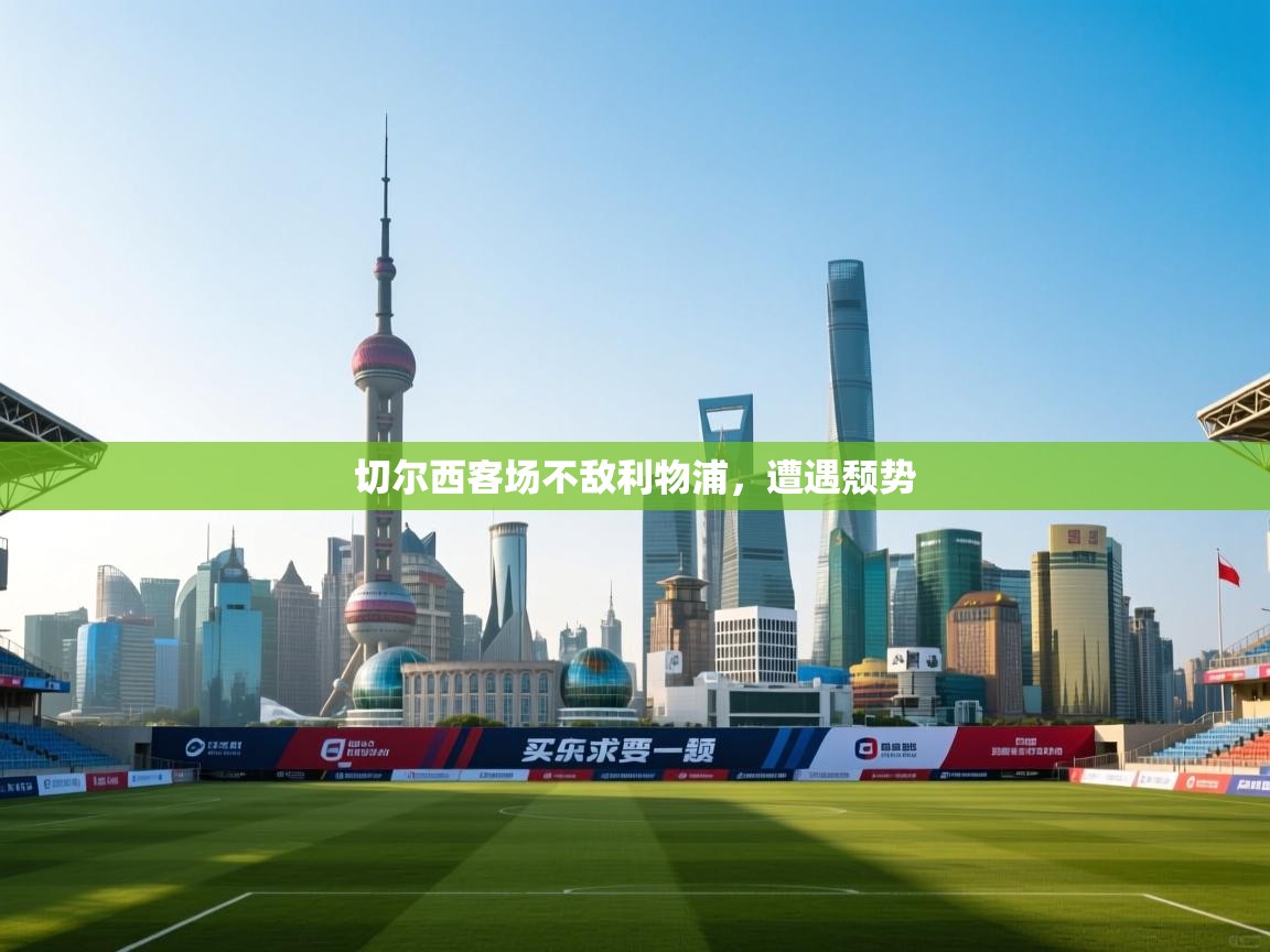 切尔西客场不敌利物浦，遭遇颓势