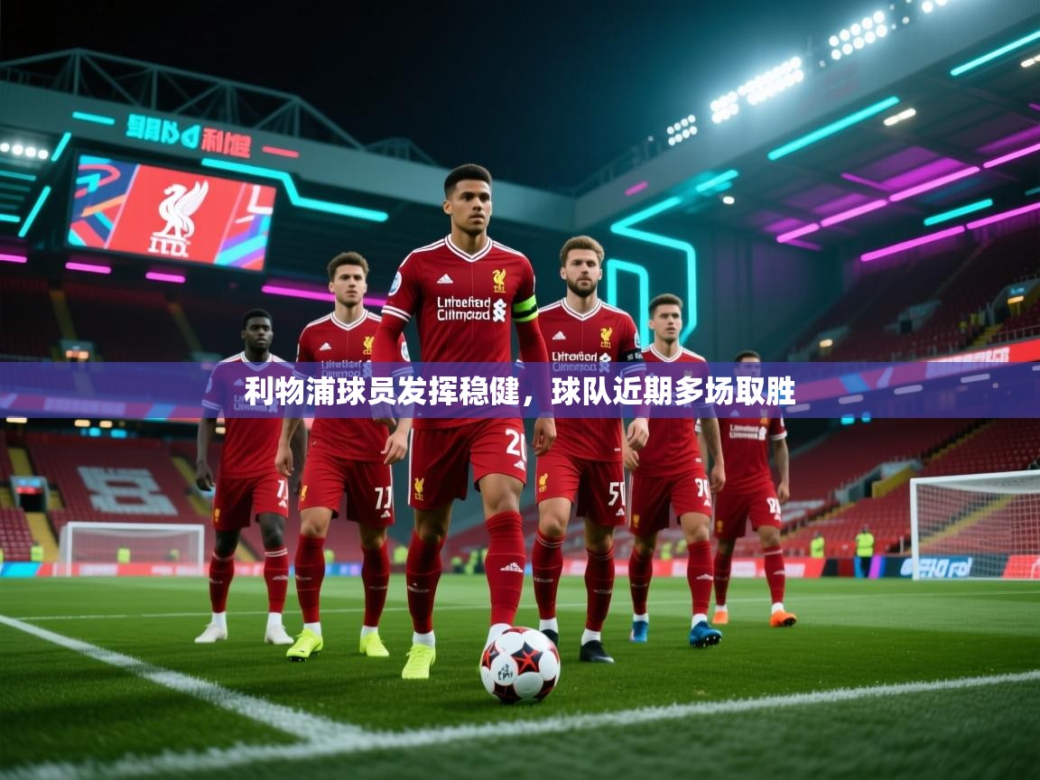 利物浦球员发挥稳健，球队近期多场取胜  第1张