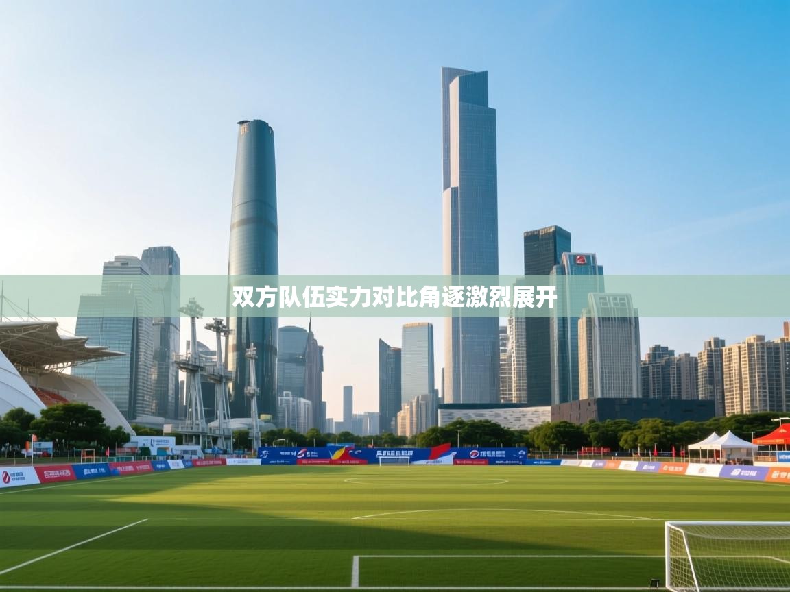 双方队伍实力对比角逐激烈展开